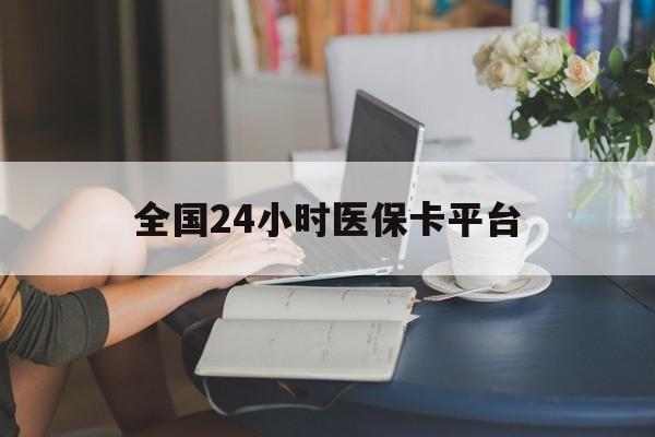 安阳全国24小时医保卡平台(医保24小时服务标志)