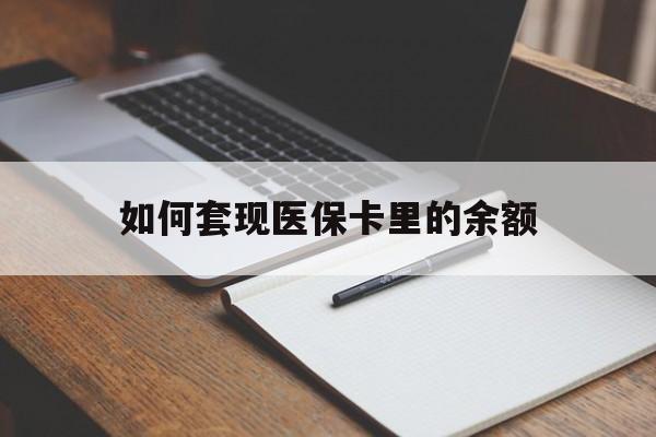 安阳如何套现医保卡里的余额(医保怎么能套现)
