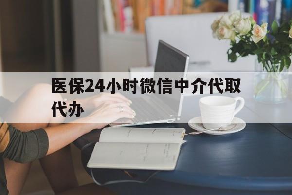 安阳医保24小时微信中介代取代办(医保代办服务)
