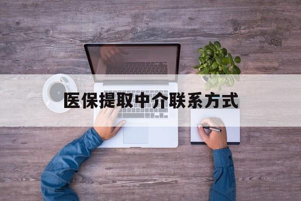 安阳医保提取中介联系方式(医保提取24小时中介)