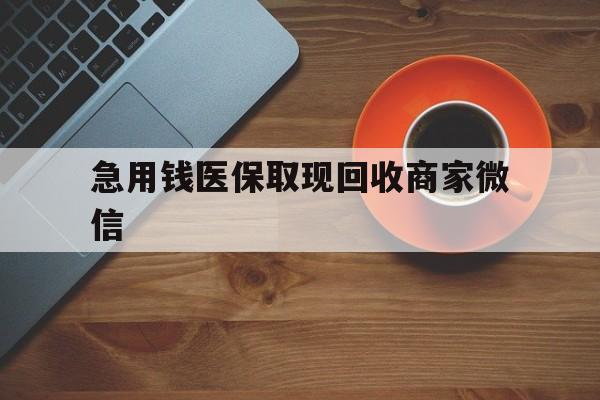 安阳急用钱医保取现回收商家微信(石家庄急用钱套医保卡联系方式渠道)