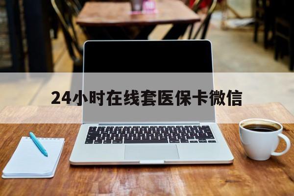 安阳24小时在线套医保卡微信(24小时医保取现回收)
